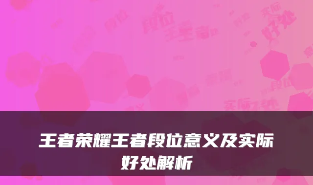 王者荣耀王者段位意义及实际好处解析
