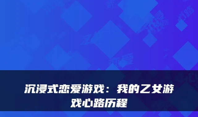 沉浸式恋爱游戏:我的乙女游戏心路历程
