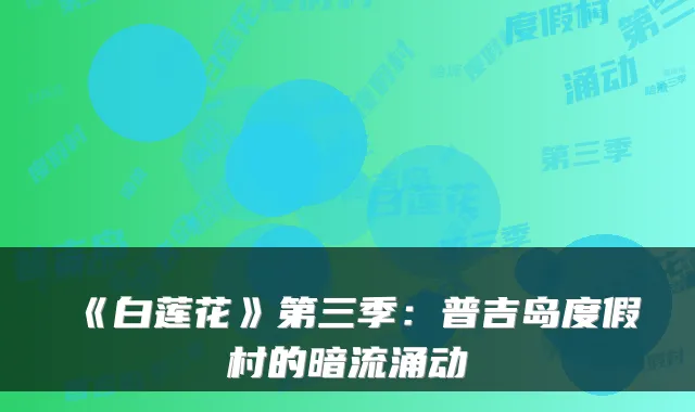 《白莲花》第三季:普吉岛度假村的暗流涌动