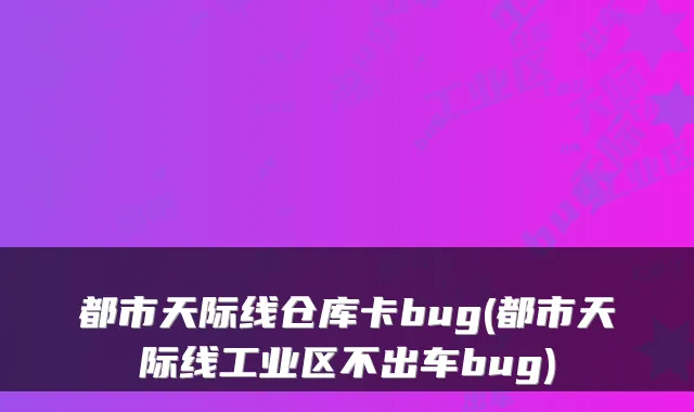 都市天际线仓库卡bug(都市天际线工业区不出车bug)