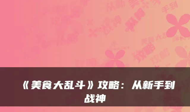 《美食大乱斗》攻略：从新手到战神