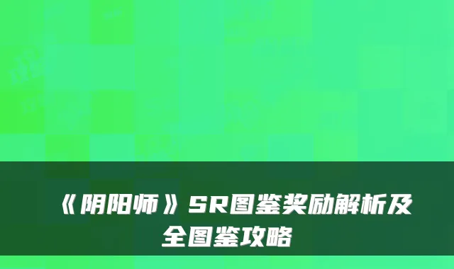 《阴阳师》SR图鉴奖励解析及全图鉴攻略