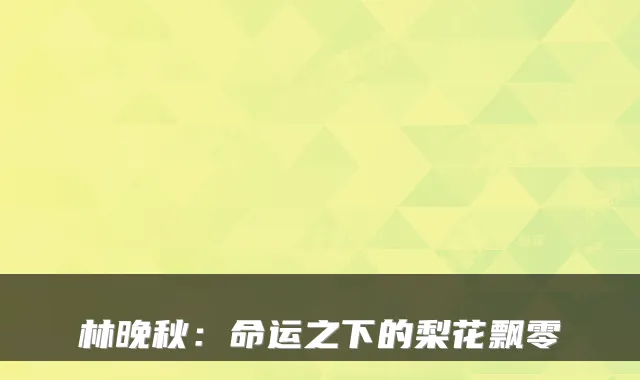 林晚秋：命运之下的梨花飘零