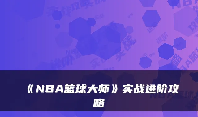 《NBA篮球大师》实战进阶攻略