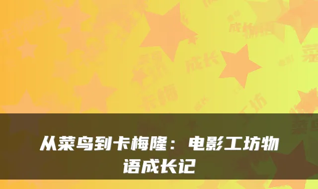 从菜鸟到卡梅隆：电影工坊物语成长记