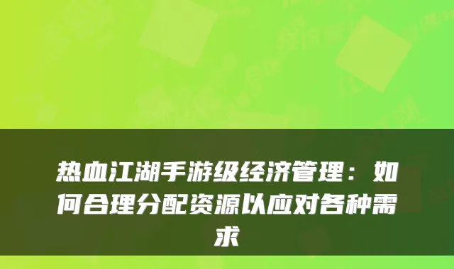 热血江湖手游级经济管理：如何合理分配资源以应对各种需求