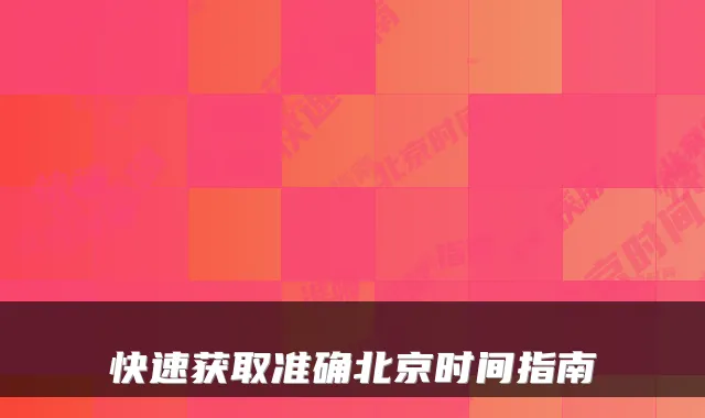 快速获取准确北京时间指南