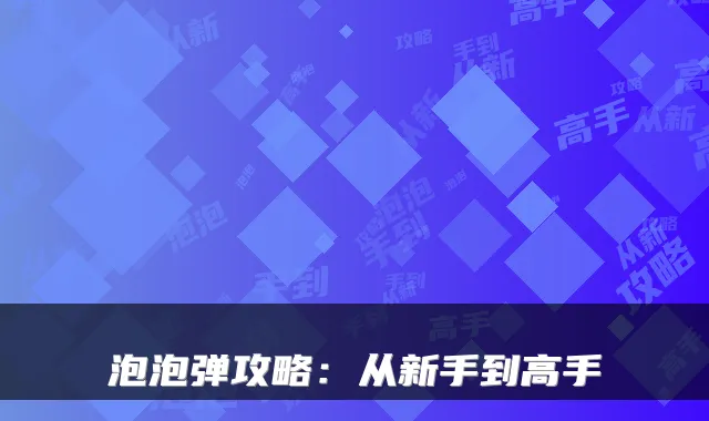 泡泡弹攻略：从新手到高手