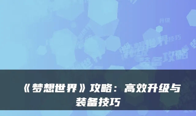 《梦想世界》攻略：高效升级与装备技巧