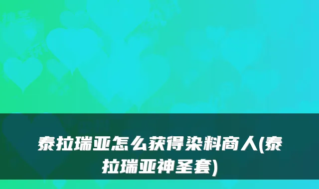 泰拉瑞亚怎么获得染料商人(泰拉瑞亚神圣套)