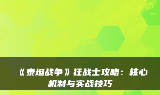 《泰坦战争》狂战士攻略：核心机制与实战技巧