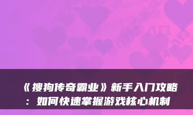《搜狗传奇霸业》新手入门攻略：如何快速掌握游戏核心机制