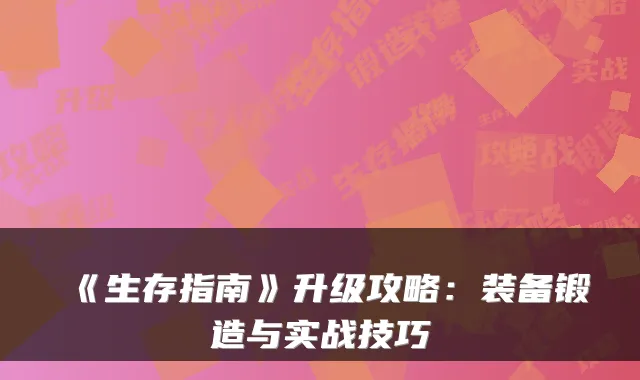 《生存指南》升级攻略：装备锻造与实战技巧