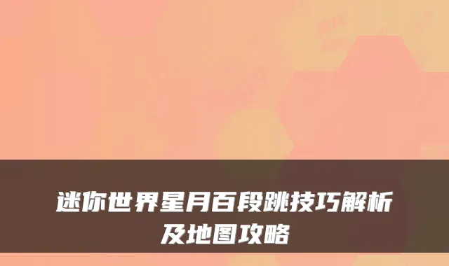 迷你世界星月百段跳技巧解析及地图攻略