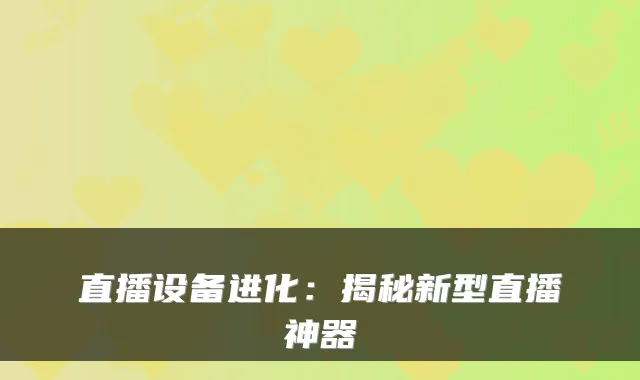 直播设备进化:揭秘新型直播神器