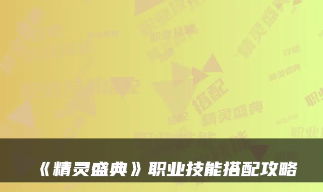《精灵盛典》职业技能搭配攻略