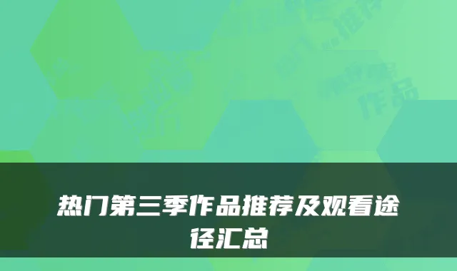 热门第三季作品推荐及观看途径汇总