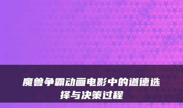 魔兽争霸动画电影中的道德选择与决策过程