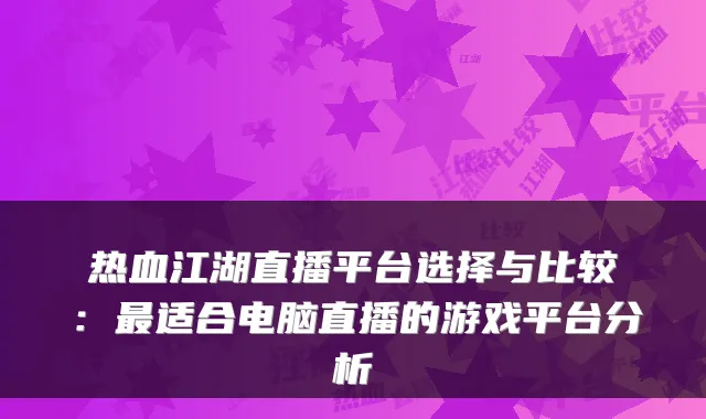 热血江湖直播平台选择与比较:最适合电脑直播的游戏平台分析