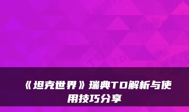 《坦克世界》瑞典TD解析与使用技巧分享