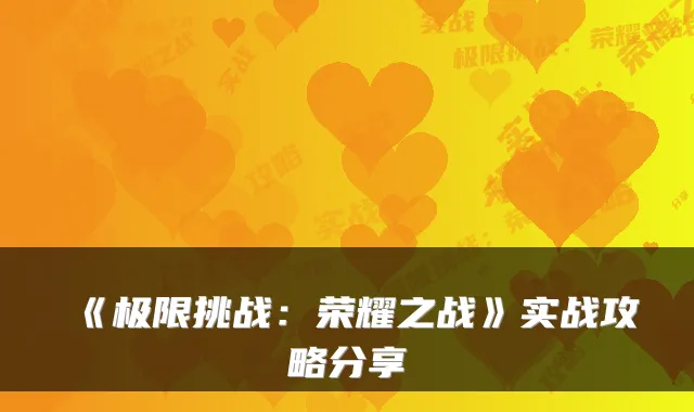 《极限挑战：荣耀之战》实战攻略分享