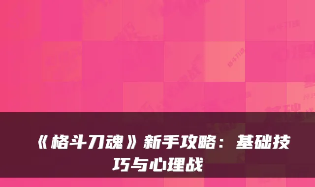 《格斗刀魂》新手攻略：基础技巧与心理战