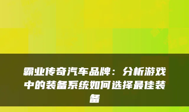 霸业传奇汽车品牌:分析游戏中的装备系统如何选择最佳装备