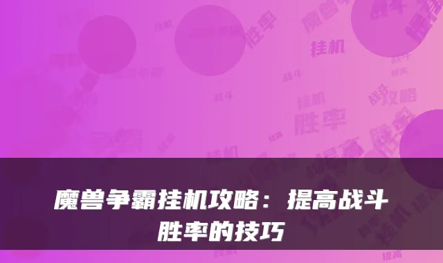 魔兽争霸挂机攻略：提高战斗胜率的技巧