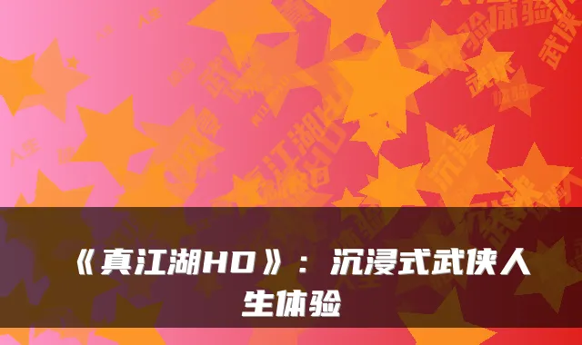 《真江湖HD》：沉浸式武侠人生体验