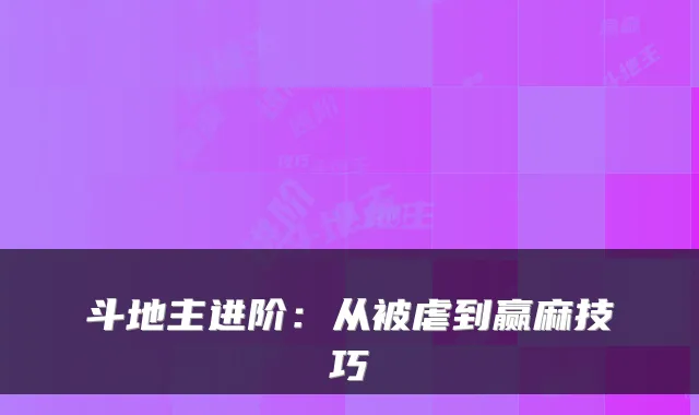 斗地主进阶：从被虐到赢麻技巧