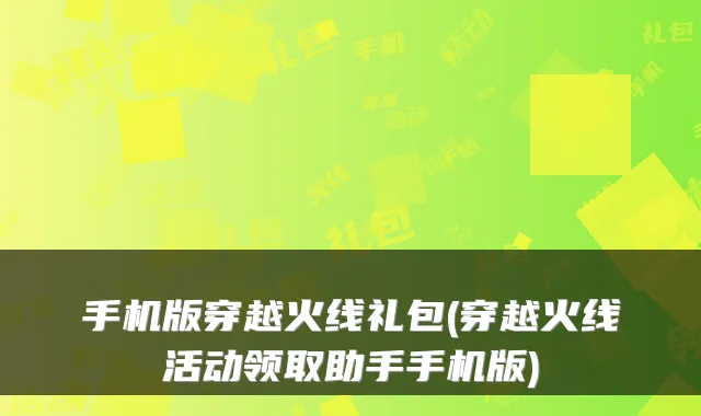 手机版穿越火线礼包(穿越火线活动领取助手手机版)