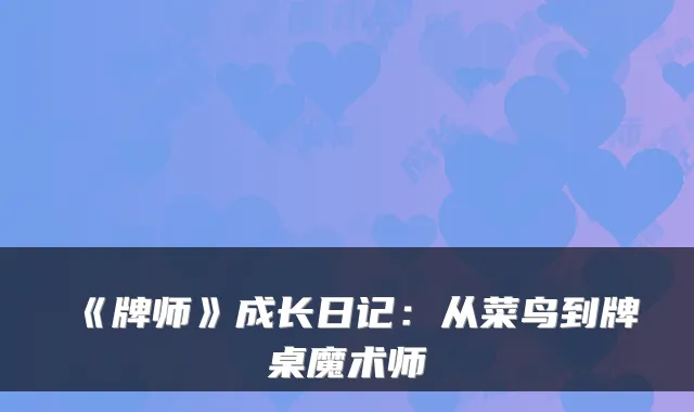 《牌师》成长日记：从菜鸟到牌桌魔术师