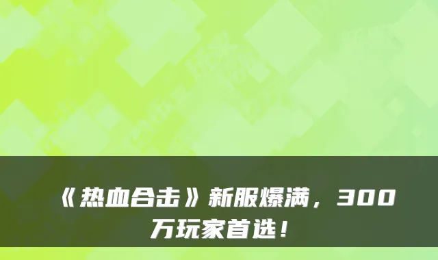 《热血合击》新服爆满，300万玩家首选！