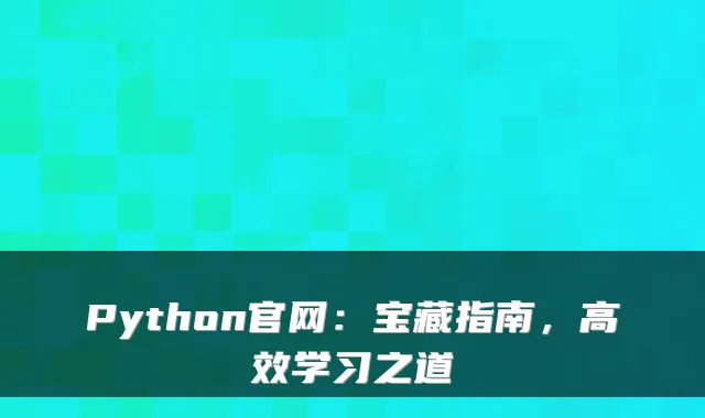 Python官网:宝藏指南,高效学习之道