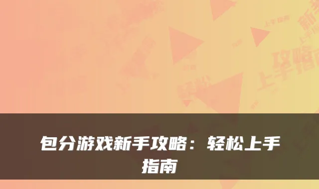 包分游戏新手攻略：轻松上手指南