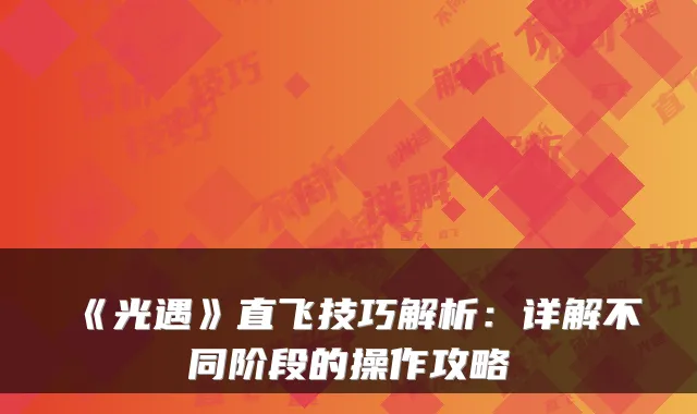 《光遇》直飞技巧解析：详解不同阶段的操作攻略
