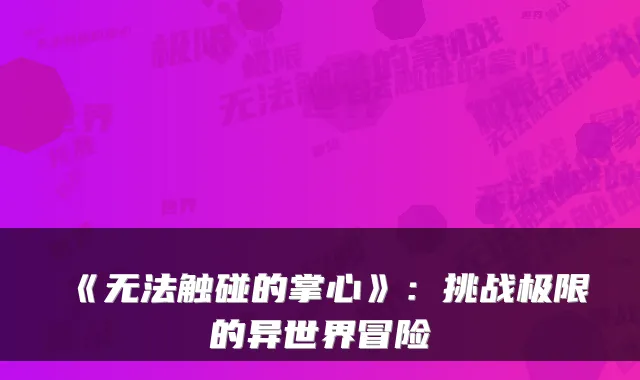 《无法触碰的掌心》：挑战极限的异世界冒险