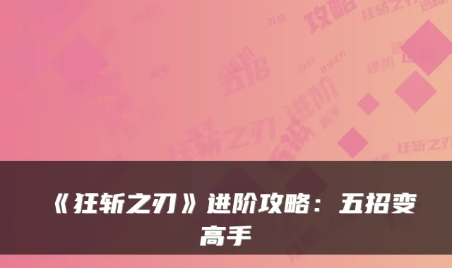 《狂斩之刃》进阶攻略：五招变高手