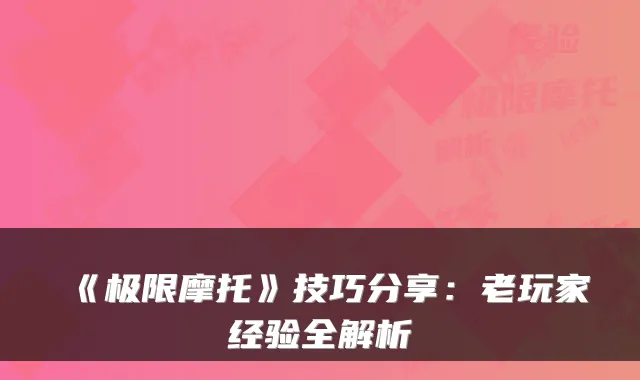 《极限摩托》技巧分享：老玩家经验全解析