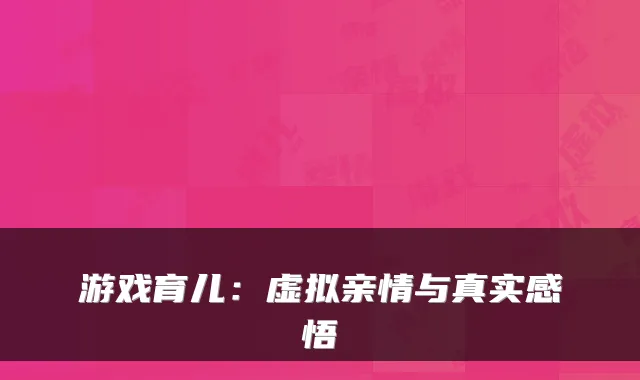 游戏育儿：虚拟亲情与真实感悟