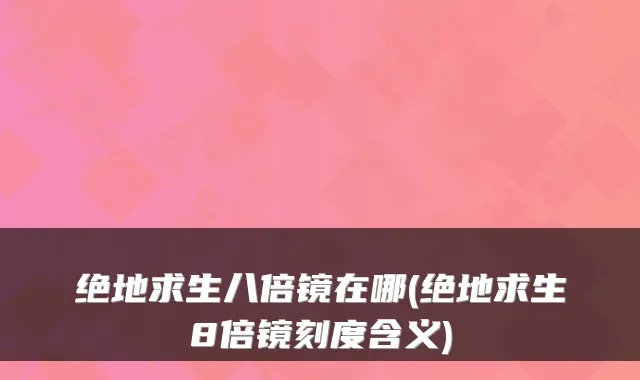 绝地求生八倍镜在哪(绝地求生8倍镜刻度含义)