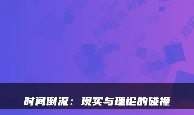 时间倒流：现实与理论的碰撞