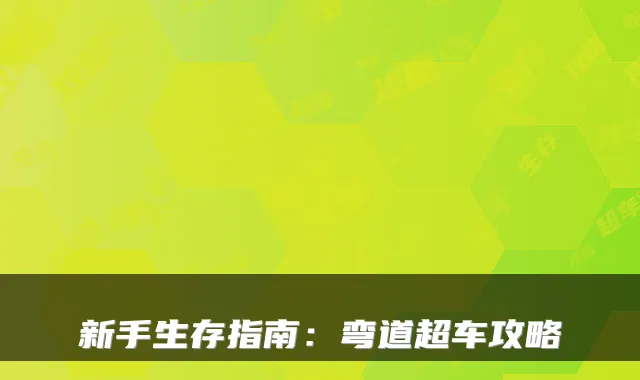 新手生存指南：弯道超车攻略