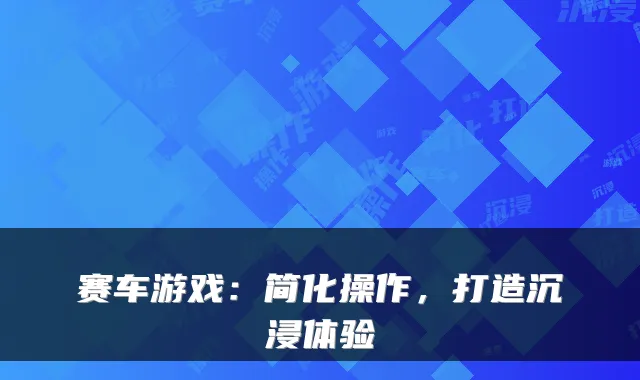 赛车游戏：简化操作，打造沉浸体验
