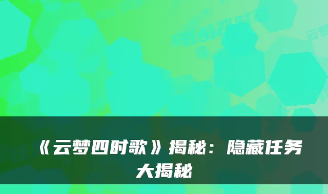 《云梦四时歌》揭秘:隐藏任务大揭秘