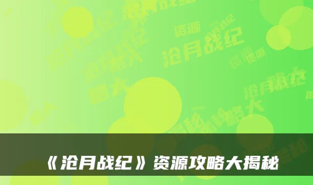 《沧月战纪》资源攻略大揭秘