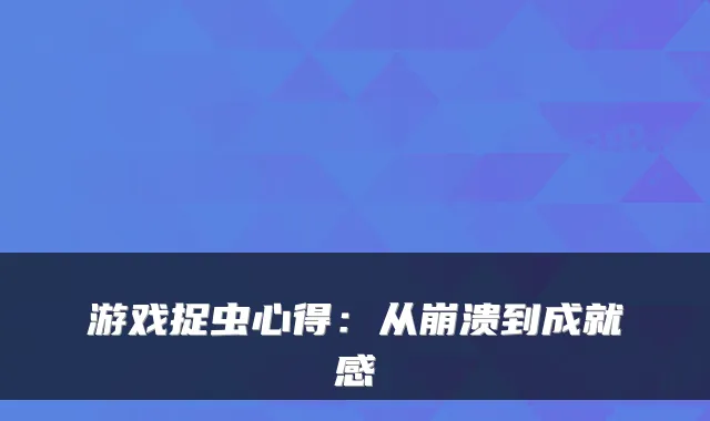 游戏捉虫心得：从崩溃到成就感