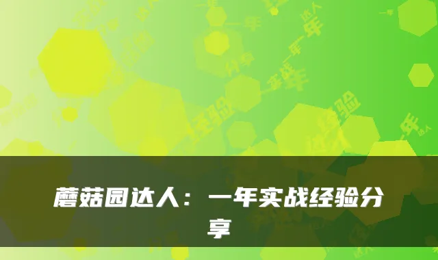 蘑菇园达人：一年实战经验分享