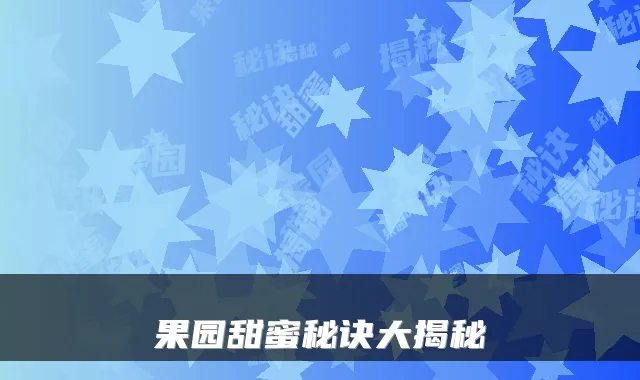 果园甜蜜秘诀大揭秘