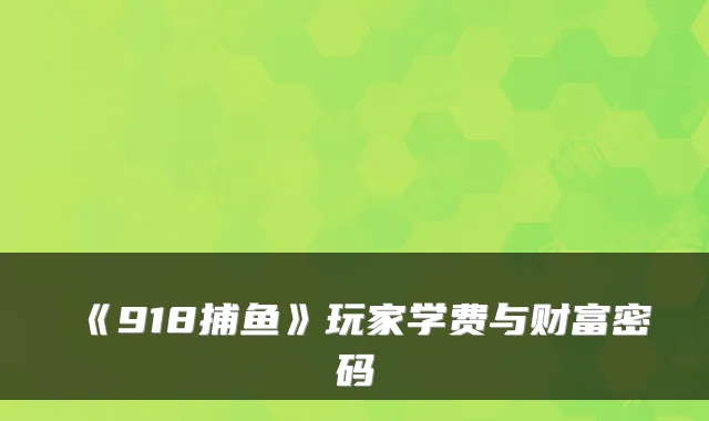 《918捕鱼》玩家学费与财富密码